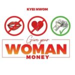 Kyei Nwom – Give Your Woman Money